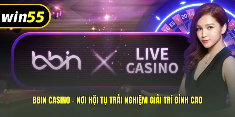 BBIN Casino - Nơi Hội Tụ Trải Nghiệm Giải Trí Đỉnh Cao