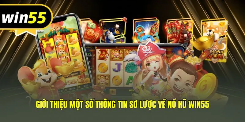 Giới thiệu một số thông tin sơ lược về nổ hũ Win55