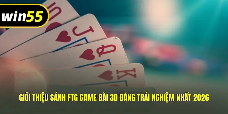 Giới Thiệu Sảnh FTG Game Bài 3D Đáng Trải Nghiệm Nhất 2026