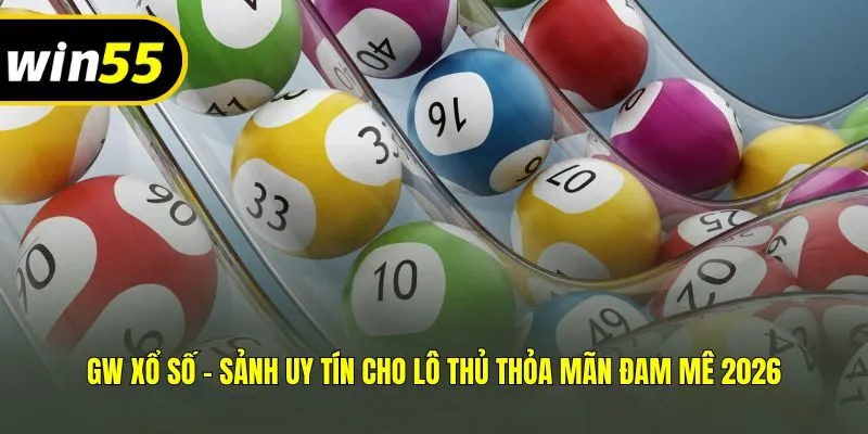 GW Xổ Số - Sảnh Uy Tín Cho Lô Thủ Thỏa Mãn Đam Mê 2026