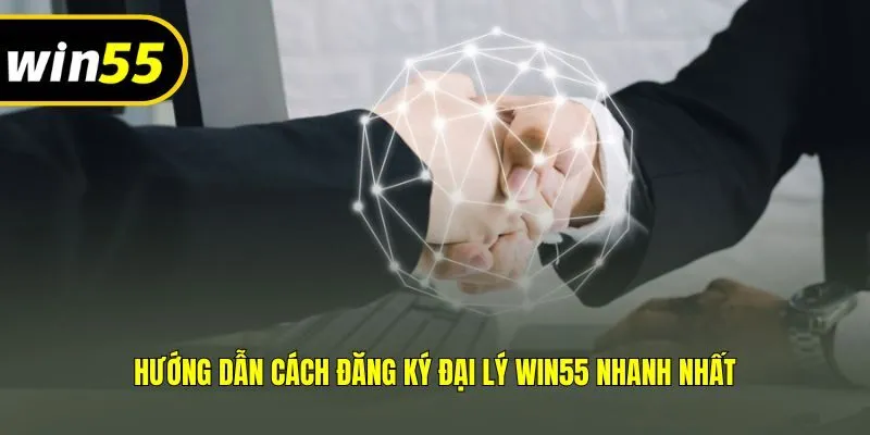 Hướng dẫn cách đăng ký đại lý Win55 nhanh nhất