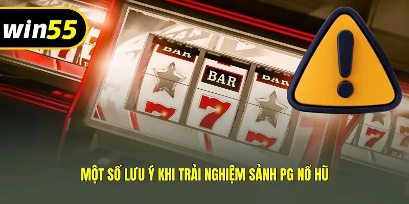 Một số lưu ý khi trải nghiệm sảnh PG Nổ Hũ