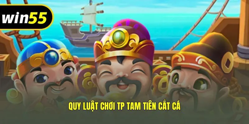 Quy luật chơi TP Tam Tiên Cắt Cá