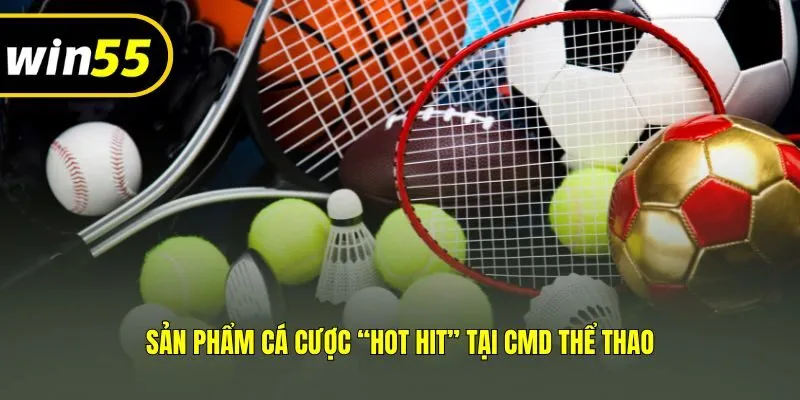 Sản phẩm cá cược “hot hit” tại CMD thể thao
