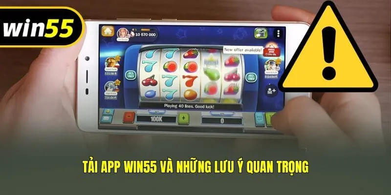 Tải app Win55 và những lưu ý quan trọng