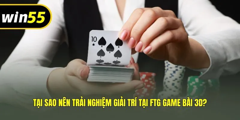 Tại sao nên trải nghiệm giải trí tại FTG game bài 3D?