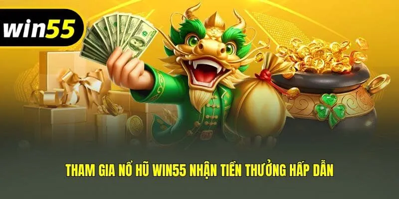 Tham gia nổ hũ Win55 nhận tiền thưởng hấp dẫn