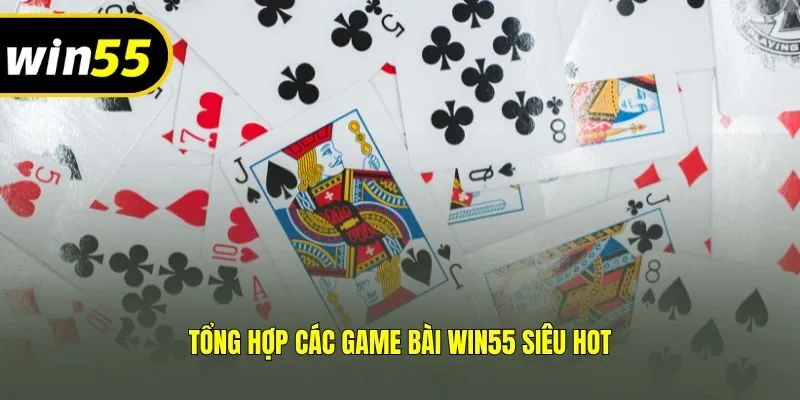 Tổng hợp các Game bài Win55 siêu hot