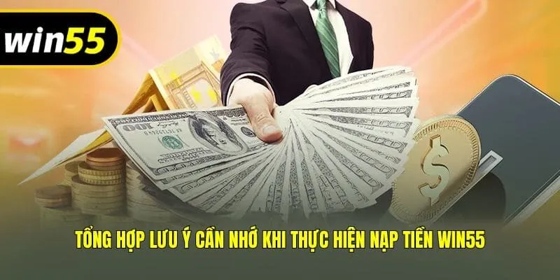 Tổng hợp lưu ý cần nhớ khi thực hiện nạp tiền Win55